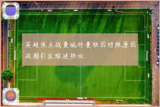 英超焦点战曼城对曼联因特殊原因延期引发球迷热议