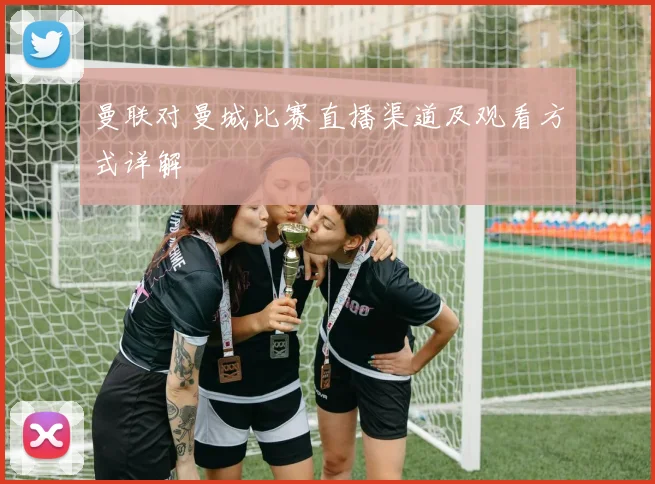 曼联对曼城比赛直播渠道及观看方式详解